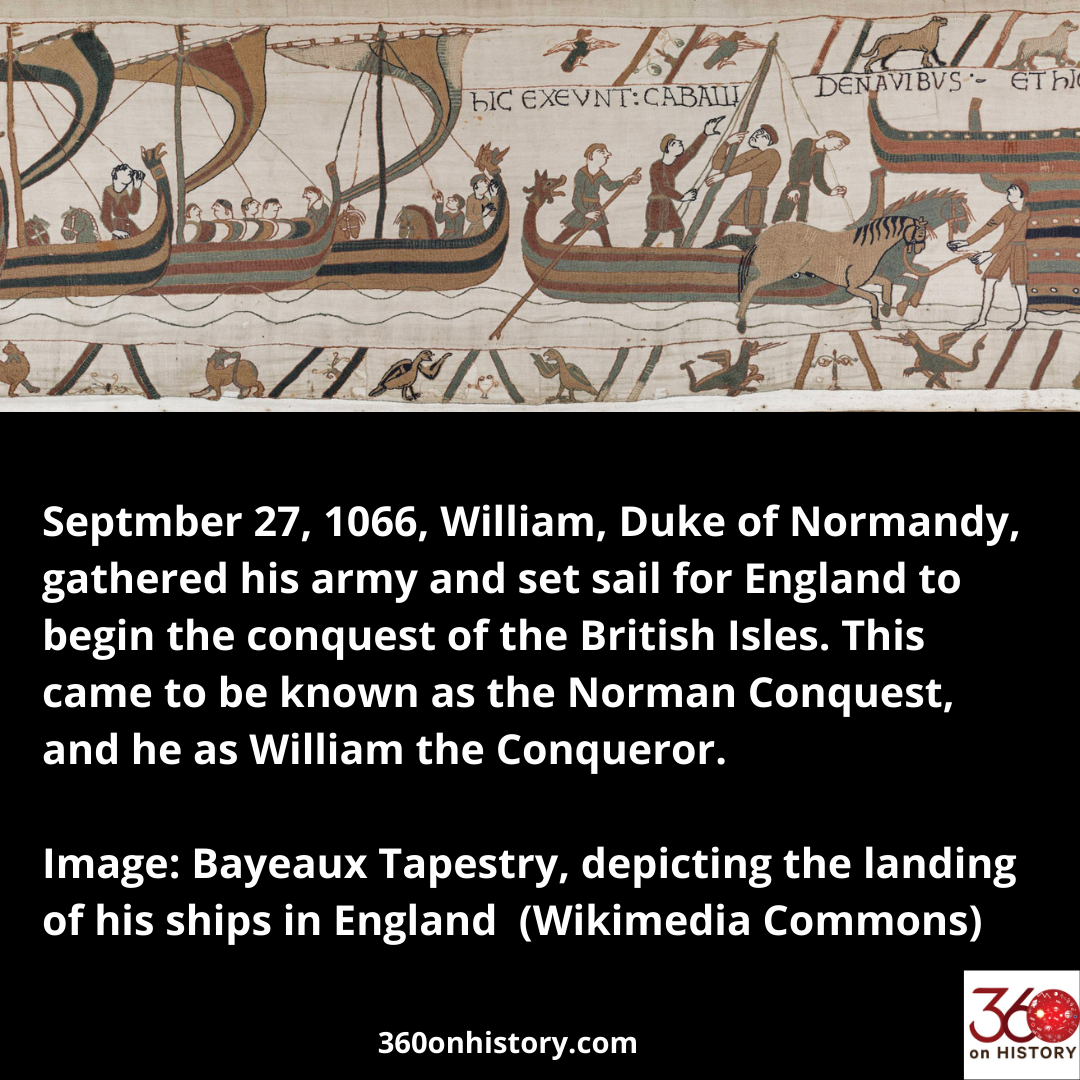 On this day September 27 in 1066, after being delayed by bad weather, William, duke of Normandy, embarked his army and set sail for the southeastern coast of England in what would be known in history as the Norman Conquest. Image shows the Bayeaux Tapestry