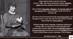 Black and white image of Helen Keller holding a Magnolia on the left. On the right is the text saying: Helen Adams Keller was born this day June 27, 1880 . She was an American author, disability rights advocate, political activist and lecturer. Born in West Tuscumbia, Alabama, she lost her sight and her hearing after a bout of illness when she was 19 months old. She then communicated primarily using home signs until the age of seven, when she met her first teacher and life-long companion Anne Sullivan. Sullivan taught Keller language, including reading and writing. After an education at both specialist and mainstream schools, Keller attended Radcliffe College of Harvard University and became the first deafblind person in the United States to earn a Bachelor of Arts degree. She died on June 1, 1968 By 360onhistory.com